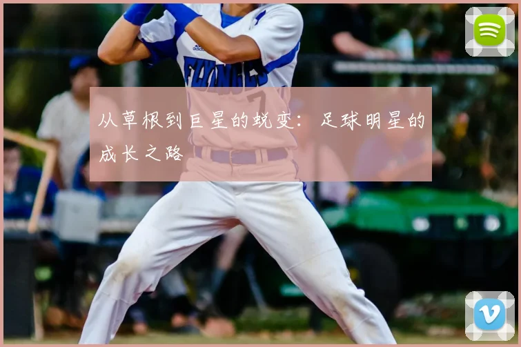 从草根到巨星的蜕变:足球明星的成长之路
