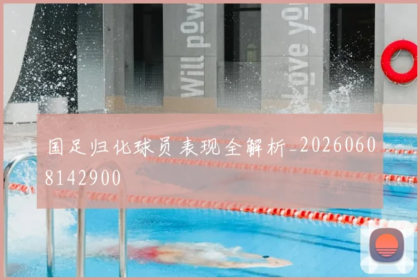 国足归化球员表现全解析_20260608142900